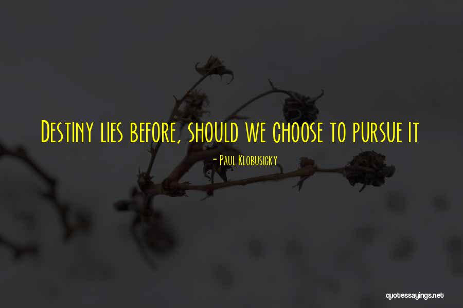 Choose Our Own Destiny Quotes By Paul Klobusicky Choose Our Own Destiny Quotes By Paul Klobusicky