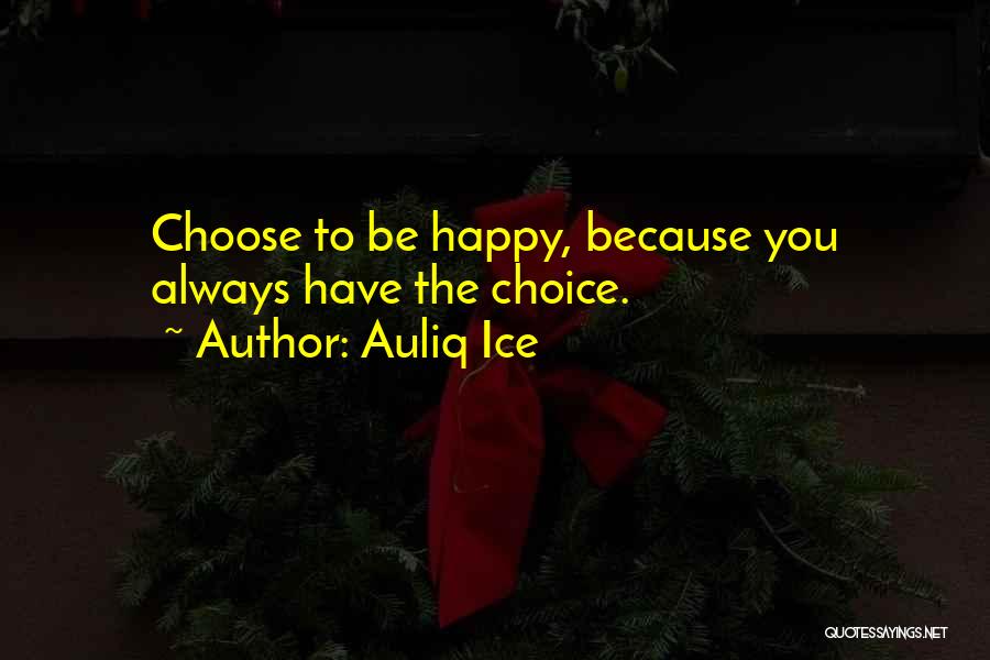Choose To Be Happy Quotes By Auliq Ice