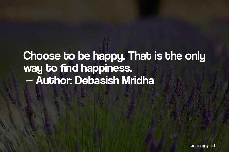 Choose To Be Happy Quotes By Debasish Mridha