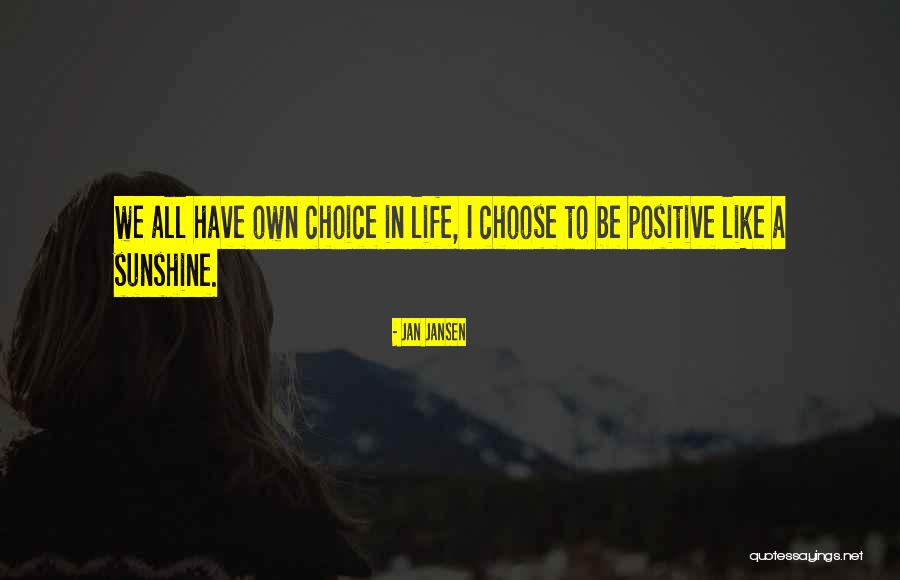Choose To Be Positive Quotes By Jan Jansen Choose To Be Positive Quotes By Jan Jansen