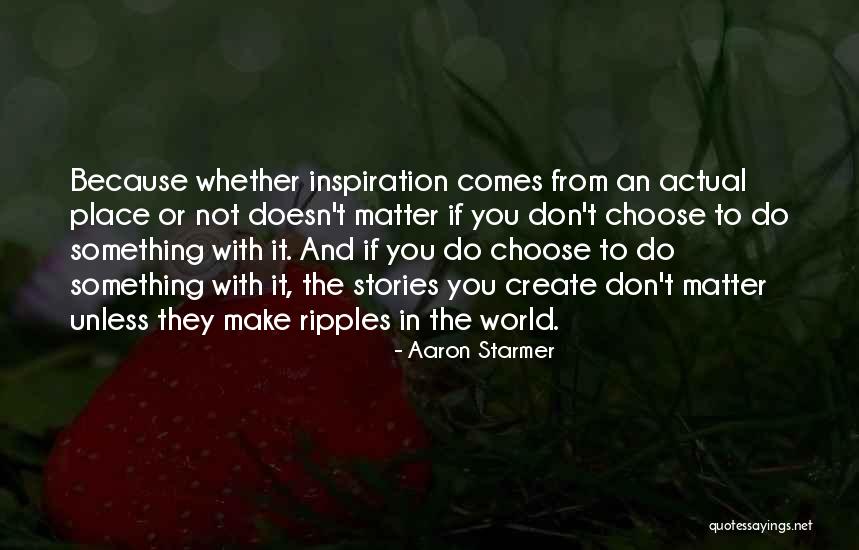 Choose To Matter Quotes By Aaron Starmer