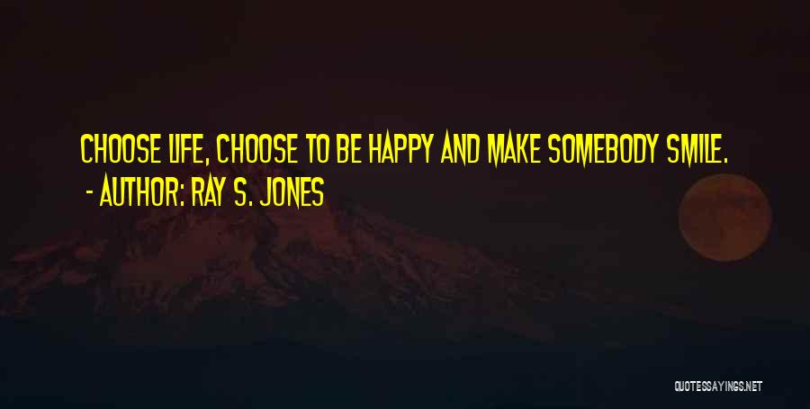 Choose To Smile Quotes By Ray S. Jones
