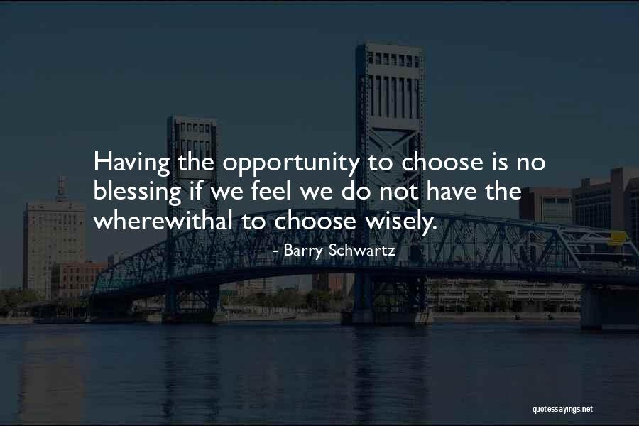 Choose Wisely Quotes By Barry Schwartz