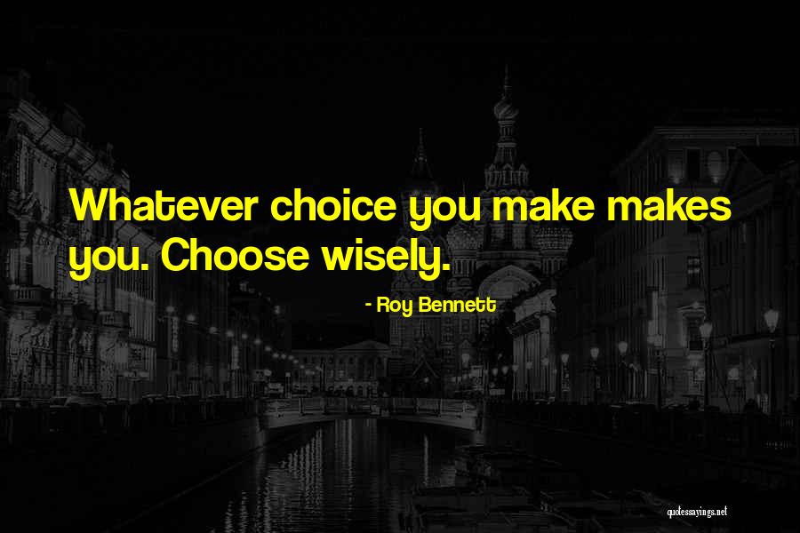 Choose Wisely Quotes By Roy Bennett