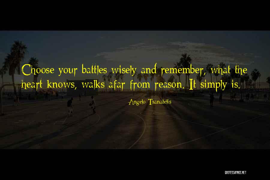 Choose Your Battles Quotes By Angelo Tsanatelis Choose Your Battles Quotes By Angelo Tsanatelis