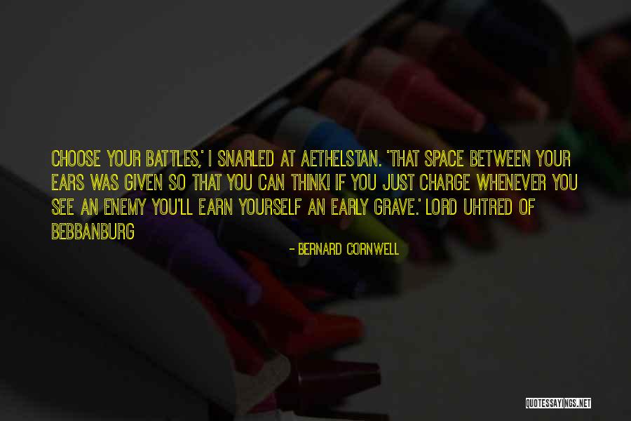 Choose Your Battles Quotes By Bernard Cornwell Choose Your Battles Quotes By Bernard Cornwell