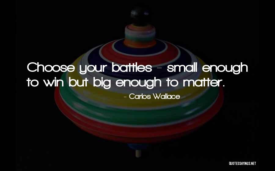 Choose Your Battles Quotes By Carlos Wallace