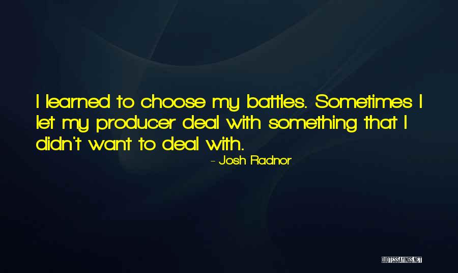 Choose Your Battles Quotes By Josh Radnor Choose Your Battles Quotes By Josh Radnor