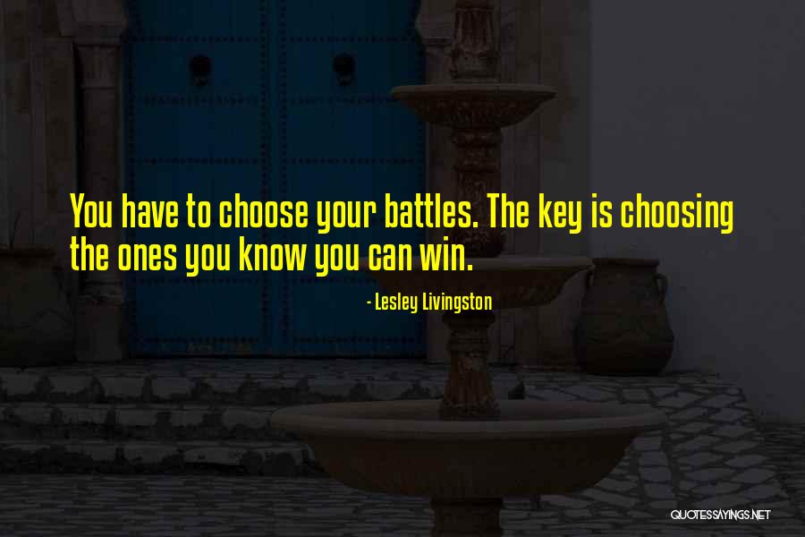 Choose Your Battles Quotes By Lesley Livingston Choose Your Battles Quotes By Lesley Livingston