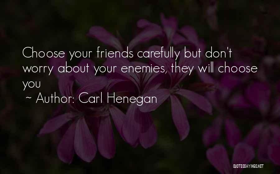 Choose Your Friends Carefully Quotes By Carl Henegan