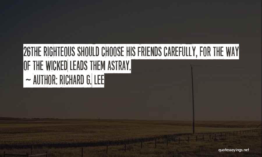 Choose Your Friends Carefully Quotes By Richard G. Lee