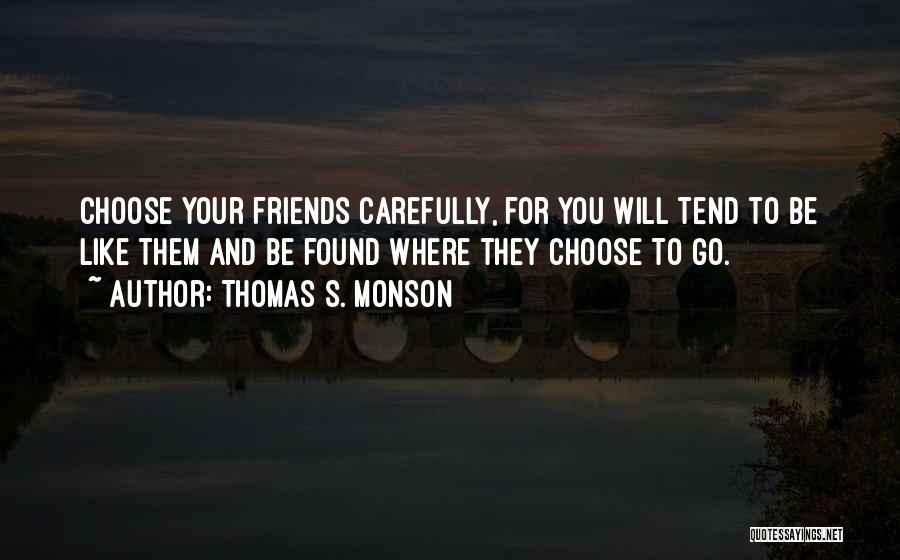 Choose Your Friends Carefully Quotes By Thomas S. Monson