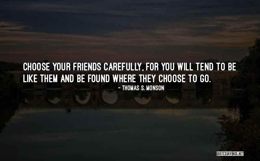 Choose Your Friends Carefully Quotes By Thomas S. Monson