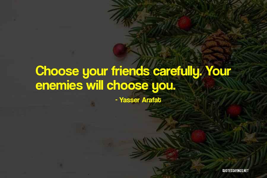 Choose Your Friends Carefully Quotes By Yasser Arafat