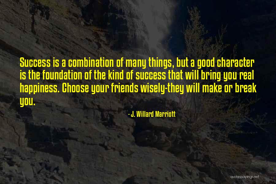 Choose Your Friends Wisely Quotes By J. Willard Marriott Choose Your Friends Wisely Quotes By J. Willard Marriott