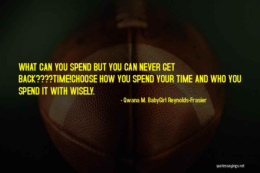 Choose Your Friends Wisely Quotes By Qwana M. BabyGirl Reynolds-Frasier Choose Your Friends Wisely Quotes By Qwana M. BabyGirl Reynolds-Frasier