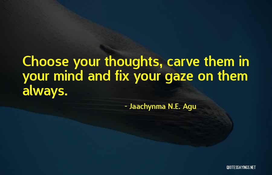 Choose Your Thoughts Quotes By Jaachynma N.E. Agu