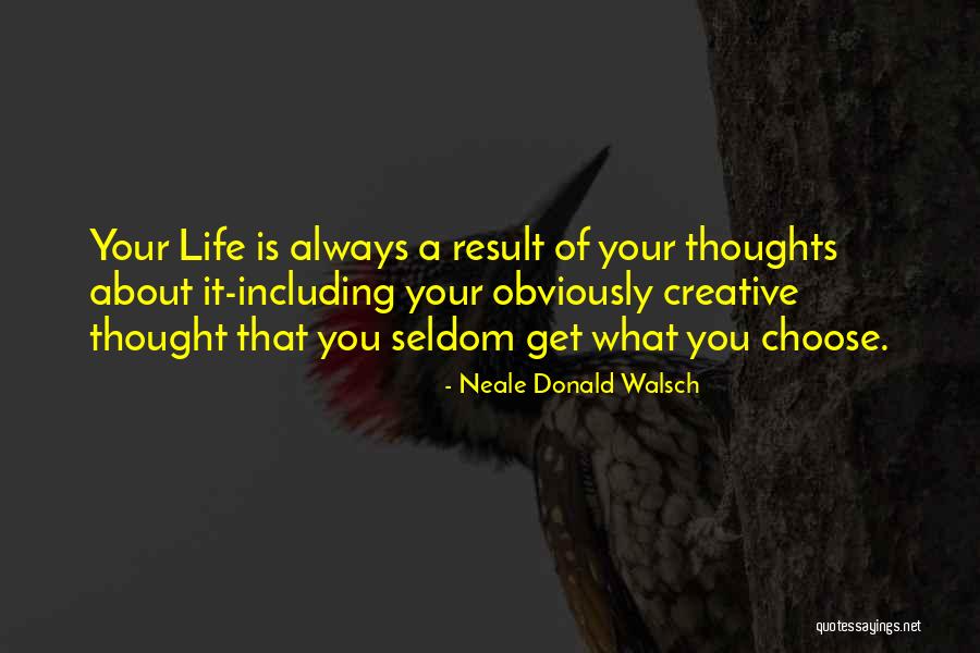 Choose Your Thoughts Quotes By Neale Donald Walsch