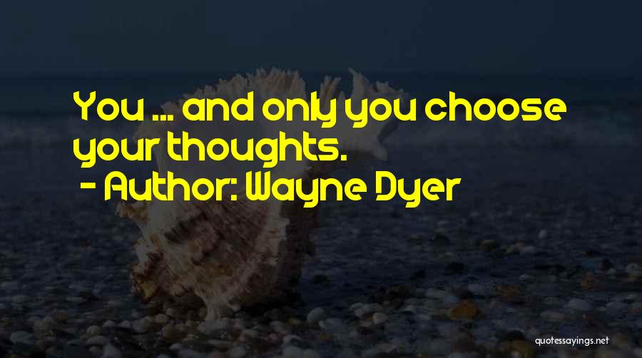 Choose Your Thoughts Quotes By Wayne Dyer