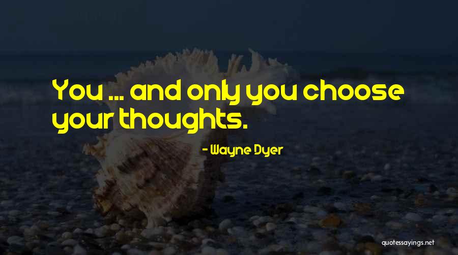 Choose Your Thoughts Quotes By Wayne Dyer