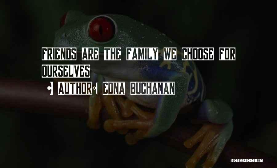 Choosing Friends As Family Quotes By Edna Buchanan