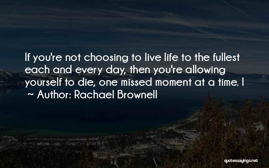 Choosing To Live Life Quotes By Rachael Brownell