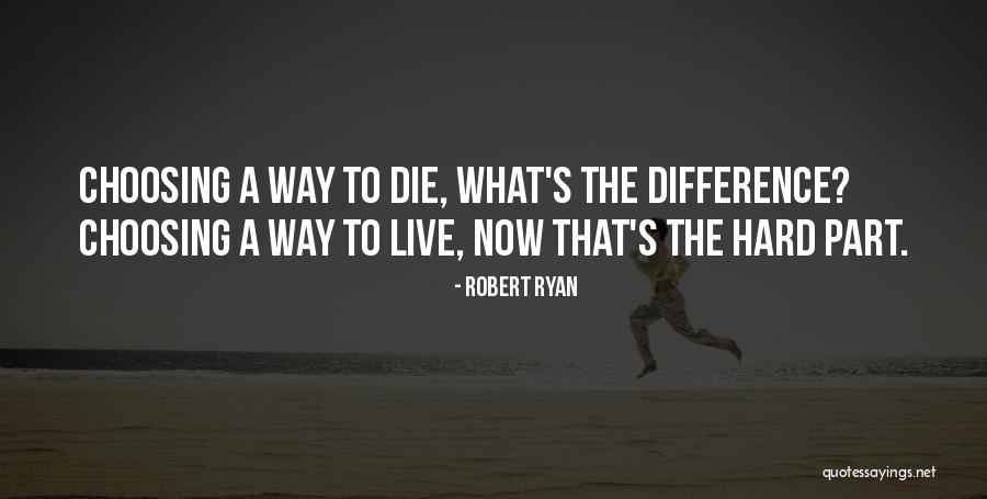 Choosing To Live Quotes By Robert Ryan Choosing To Live Quotes By Robert Ryan