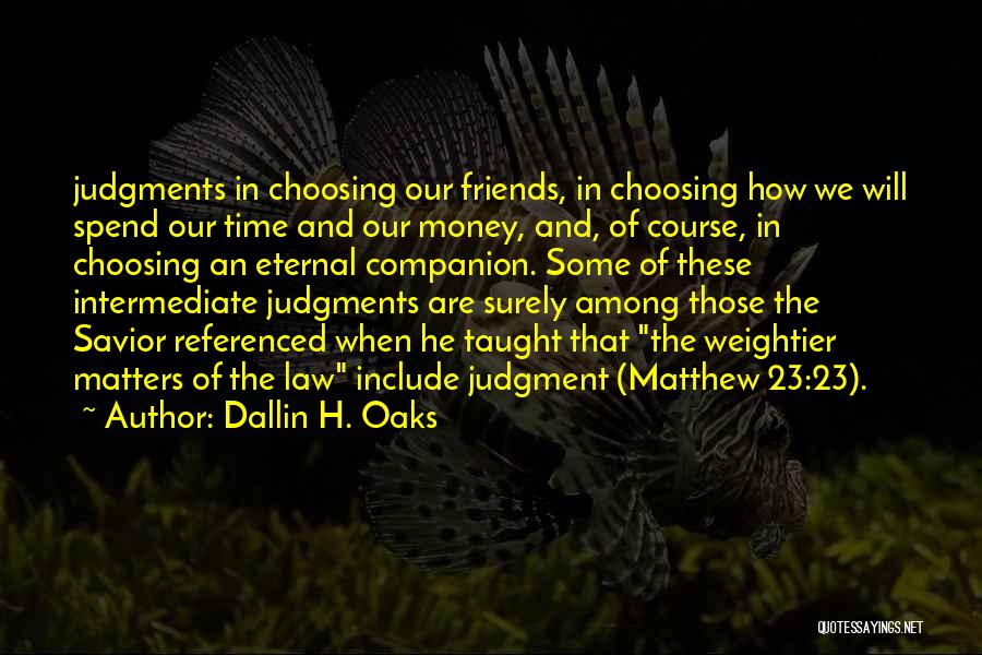 Choosing Who To Spend Time With Quotes By Dallin H. Oaks