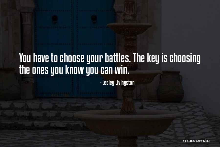 Choosing Your Battles Quotes By Lesley Livingston Choosing Your Battles Quotes By Lesley Livingston