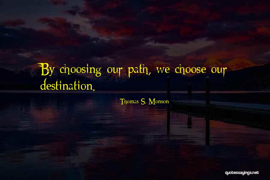 Choosing Your Path Quotes By Thomas S. Monson