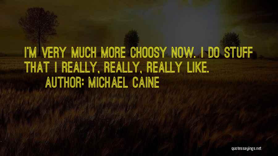 Choosy Quotes By Michael Caine