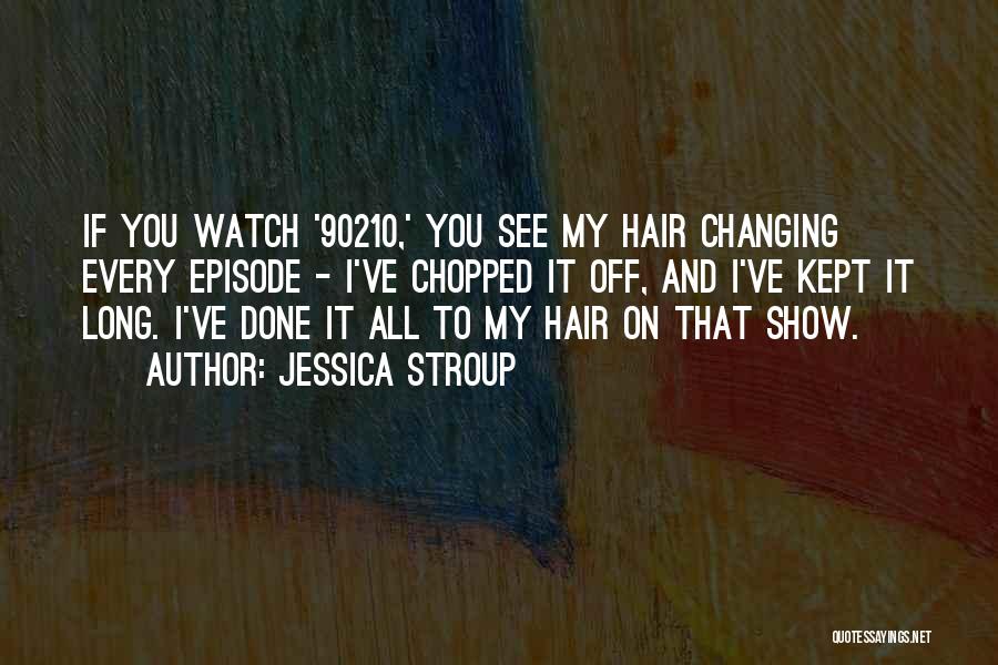 Chopped Hair Quotes By Jessica Stroup