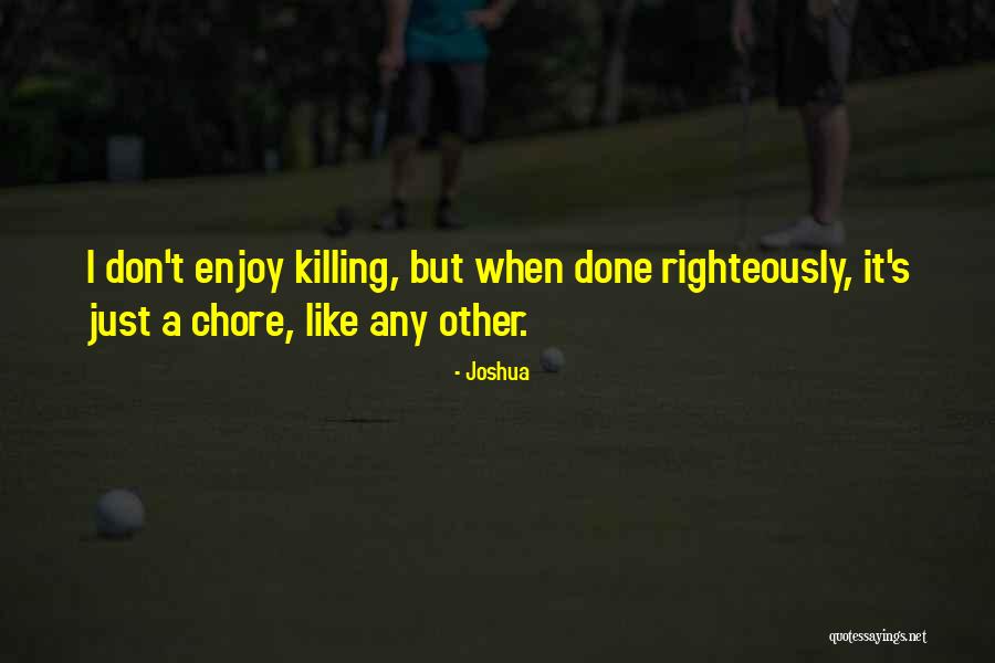 Chore Quotes By Joshua Chore Quotes By Joshua