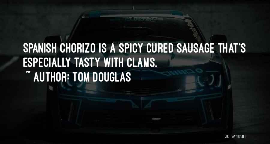 Chorizo Quotes By Tom Douglas