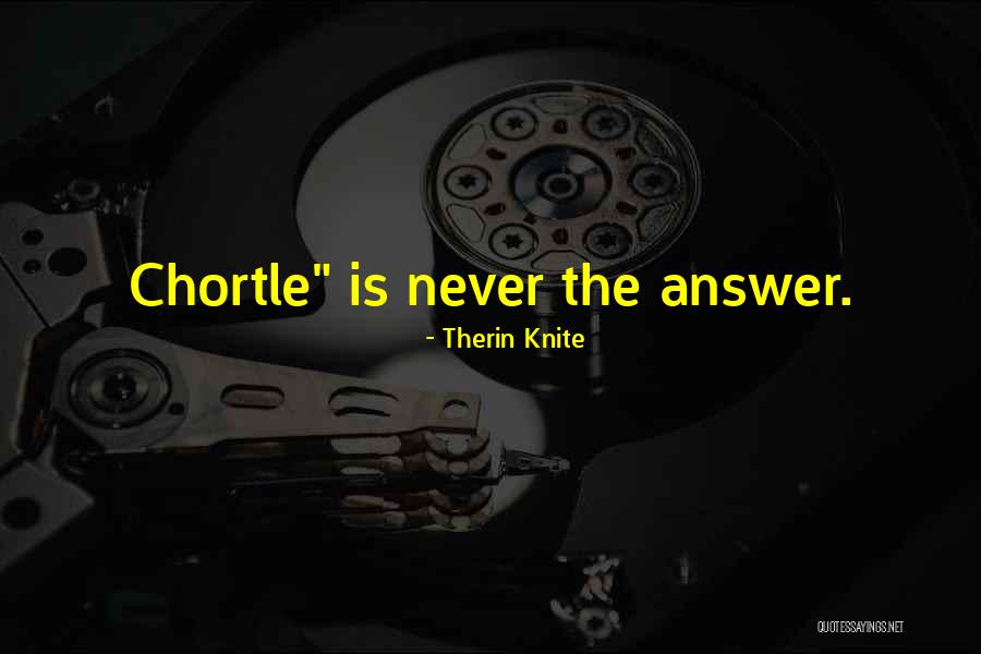 Chortle Quotes By Therin Knite Chortle Quotes By Therin Knite
