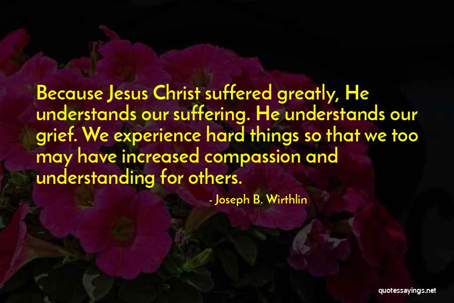 Christ Understands Quotes By Joseph B. Wirthlin Christ Understands Quotes By Joseph B. Wirthlin