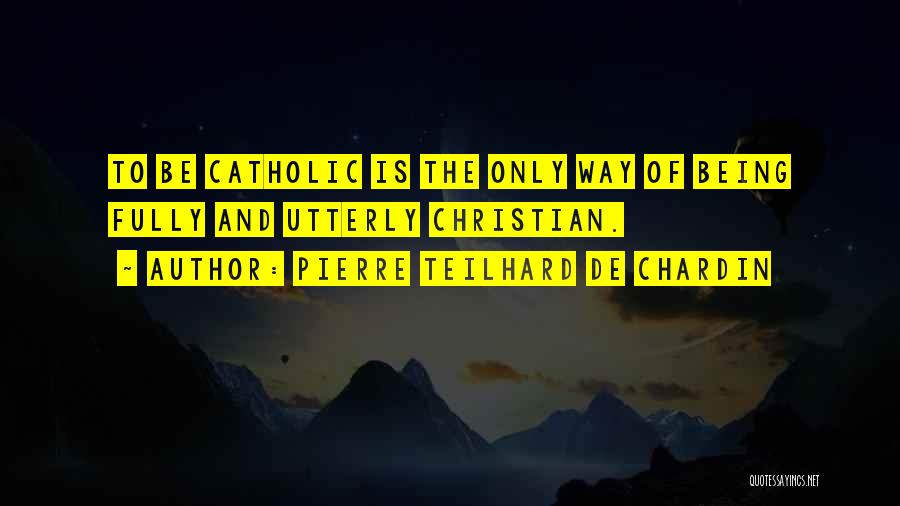Christian Catholic Quotes By Pierre Teilhard De Chardin