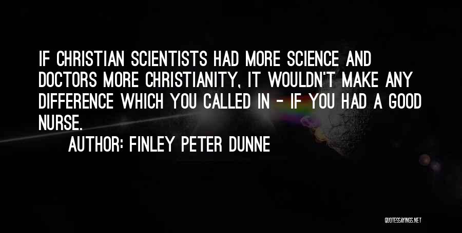 Christianity And Science Quotes By Finley Peter Dunne