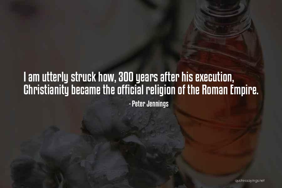 Christianity In The Roman Empire Quotes By Peter Jennings Christianity In The Roman Empire Quotes By Peter Jennings