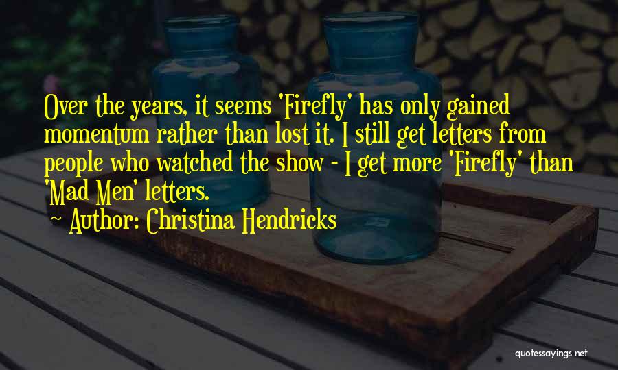 Christina Hendricks Firefly Quotes By Christina Hendricks