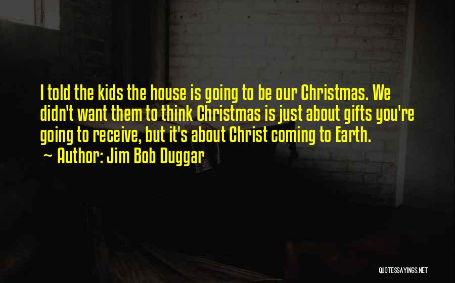 Christmas Is Not All About Gifts Quotes By Jim Bob Duggar