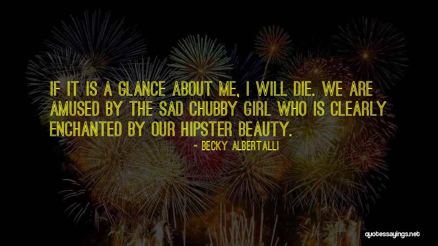 Chubby Beauty Quotes By Becky Albertalli Chubby Beauty Quotes By Becky Albertalli