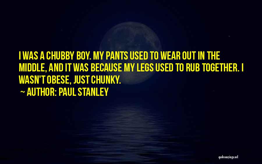 Chubby Boy Quotes By Paul Stanley