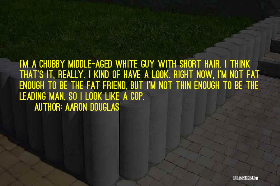 Chubby Guy Quotes By Aaron Douglas