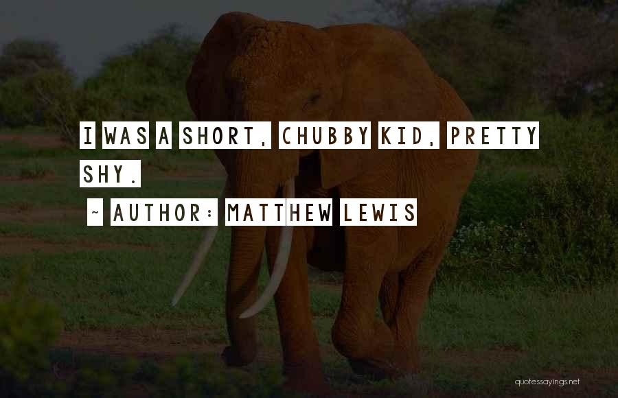 Chubby Pretty Quotes By Matthew Lewis