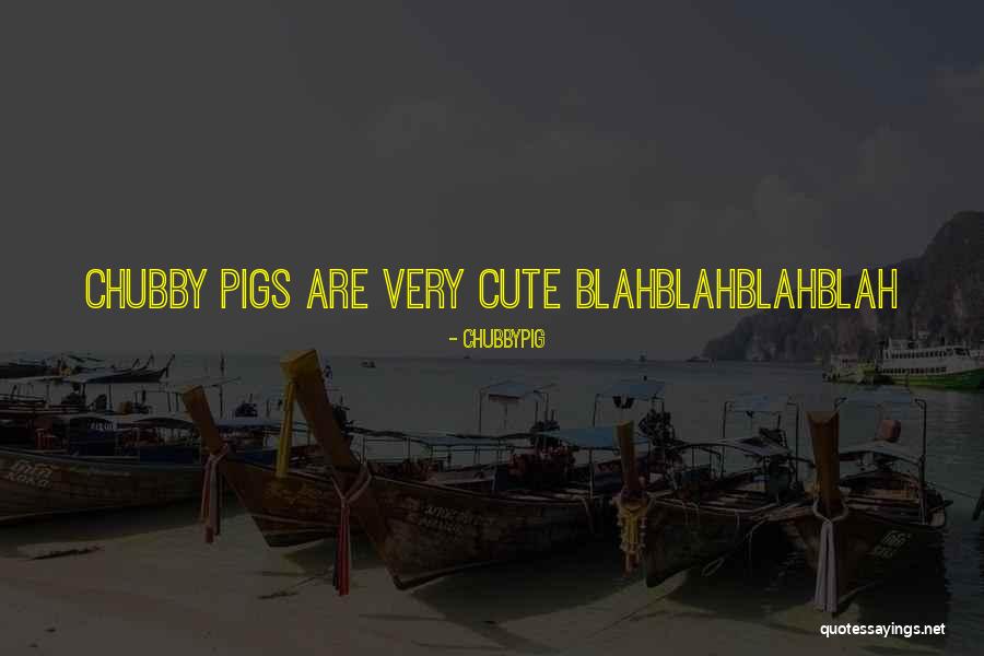 CHUBBYPIG Quotes 1641545 CHUBBYPIG Quotes 1641545