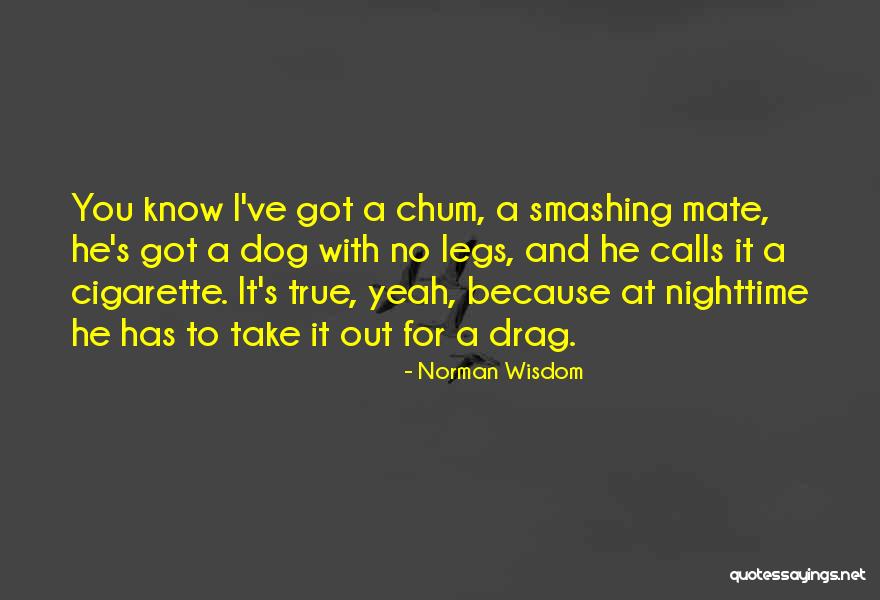 Chum Quotes By Norman Wisdom Chum Quotes By Norman Wisdom