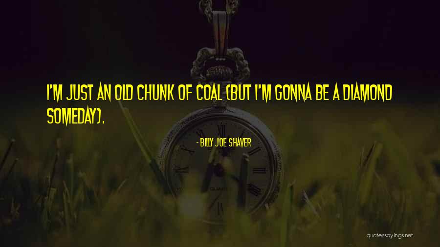 Chunk Of Coal Quotes By Billy Joe Shaver Chunk Of Coal Quotes By Billy Joe Shaver
