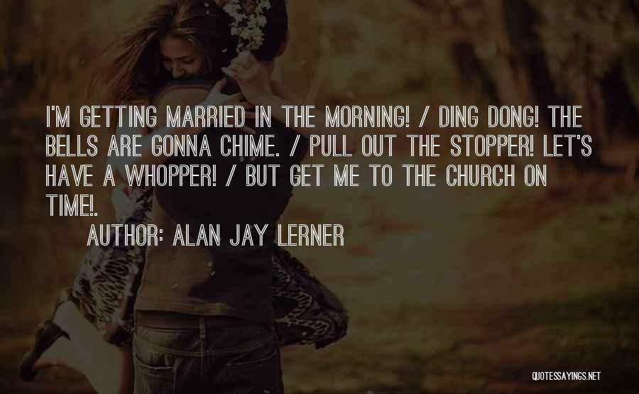 Church Bells Quotes By Alan Jay Lerner