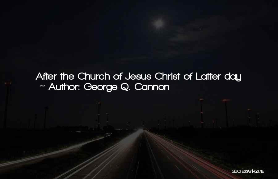 Church Of Jesus Christ Of Latter Day Saints Quotes By George Q. Cannon